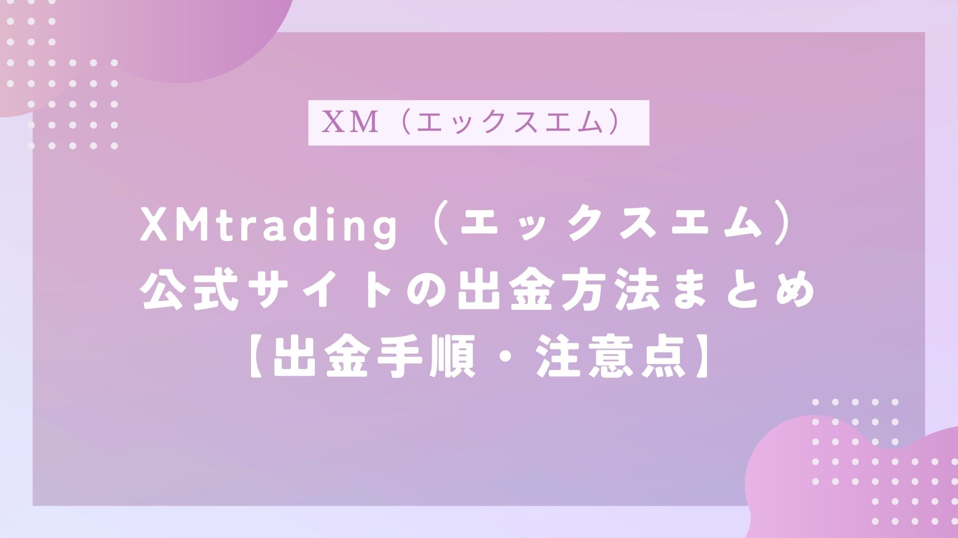 XMtrading（エックスエム）公式サイトの出金方法まとめ【出金手順・注意点】